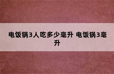 电饭锅3人吃多少毫升 电饭锅3毫升